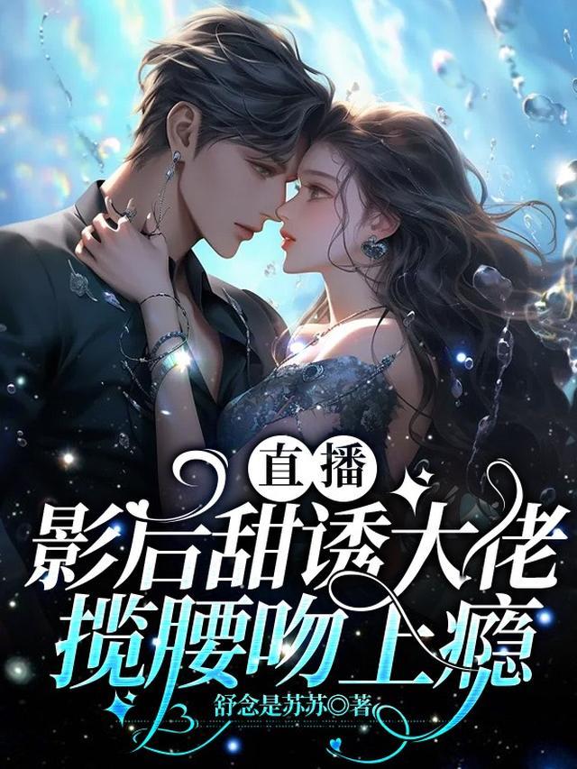 直播影后甜诱大佬揽腰吻上瘾