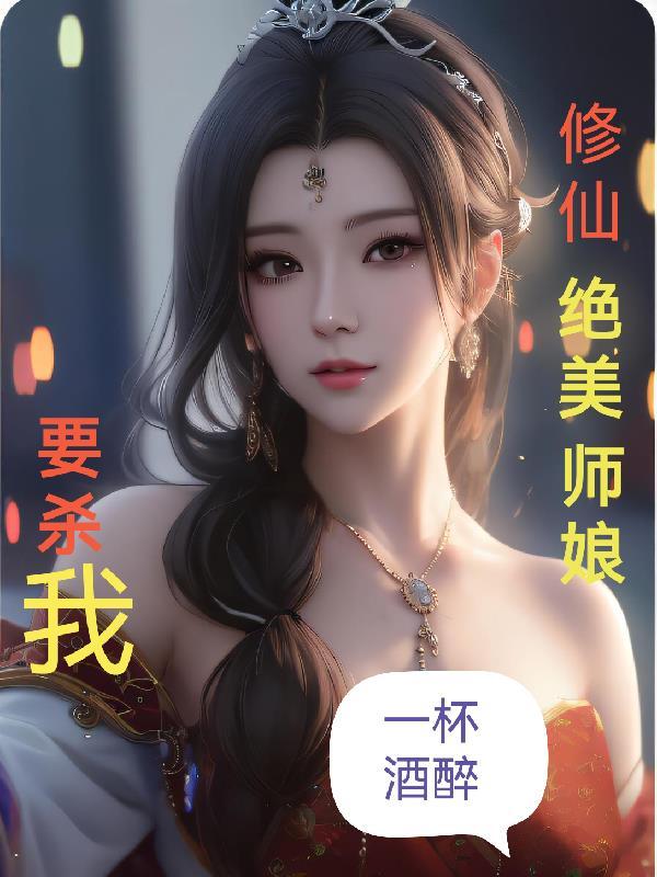 修仙绝美师娘要杀我 一杯酒醉