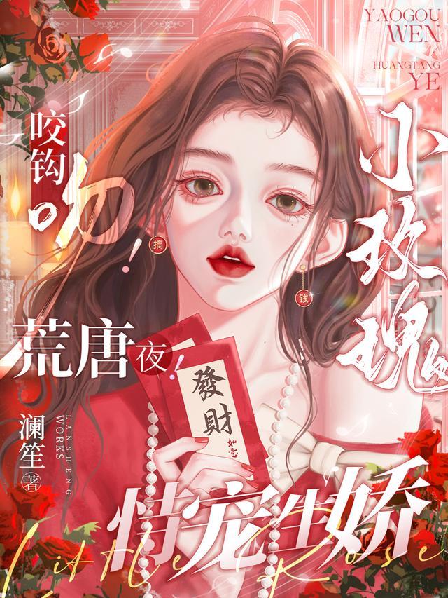 咬钩吻!荒唐夜!小玫瑰恃宠生娇澜笙