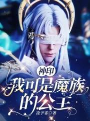 神印我可是魔族的公主最新章节列表