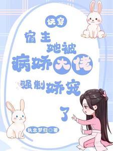 快穿宿主她被病娇大佬强制娇宠了列表