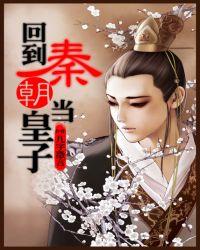 回到秦朝当皇子 最新章节 无弹窗