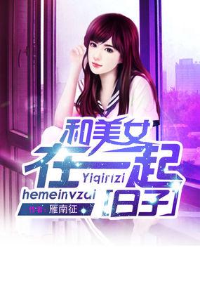 和美女在一起的日子雁南征TXT