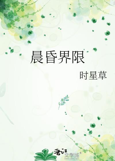 晨昏界限_时星草_晨昏界限笔趣阁