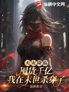 天灾降临囤货千亿我在末世杀穿了全文