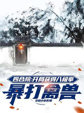 四合院开局获得八极拳暴打禽兽全文阅读