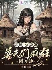 兽夫们疯狂团宠她全文
