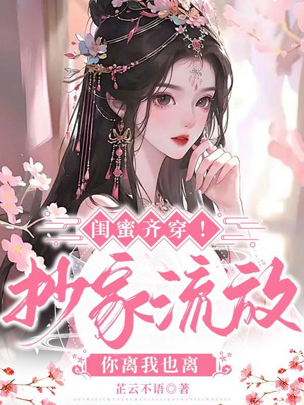 闺蜜齐穿抄家流放你离我也离txt