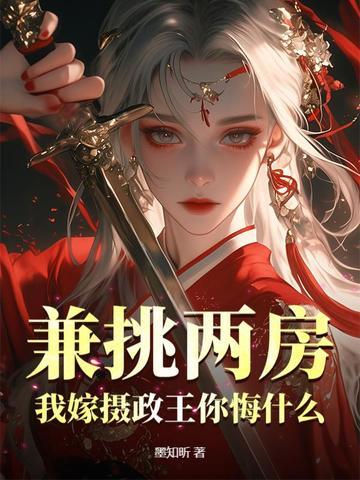兼祧两房我嫁摄政王你悔什么