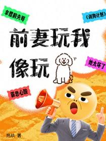 前妻玩我笔趣阁免费阅读无弹窗