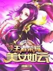王者荣耀之美女如云有几个女主是谁