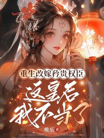 重生改嫁矜贵权臣这皇后我不当了
