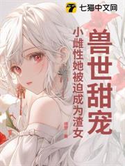兽世甜宠小雌性她被迫成为渣女漫画